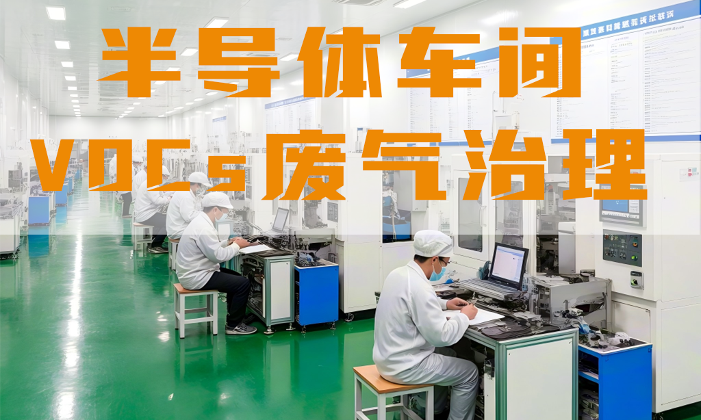 半導(dǎo)體車間廢氣怎么處理？